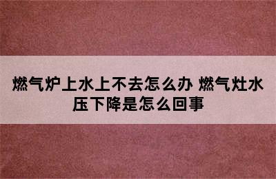 燃气炉上水上不去怎么办 燃气灶水压下降是怎么回事